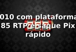 2010 com plataforma: 85%+ RTP e saque Pix rápido 📊